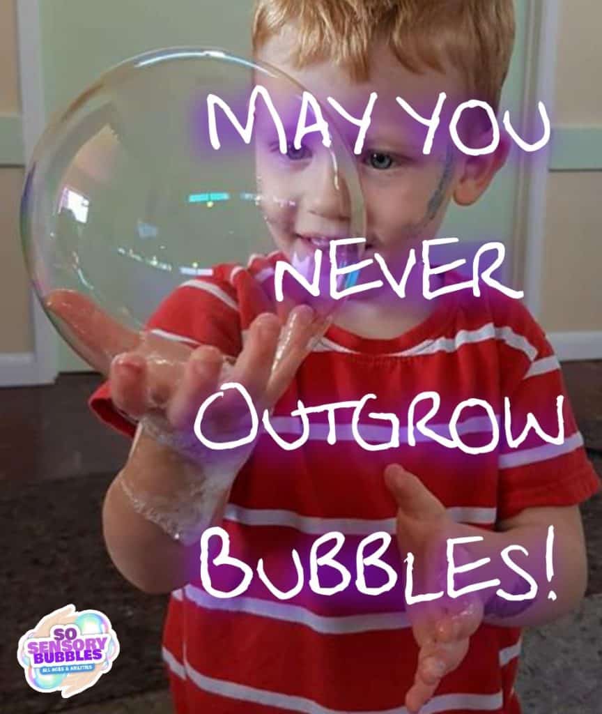 Never outgrow bubbles.