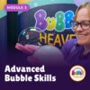 Advanced bubble skills online training course
